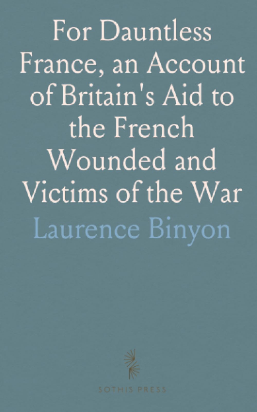 For Dauntless France, an Account of Britain's Aid to the French Wounded and Victims of the War