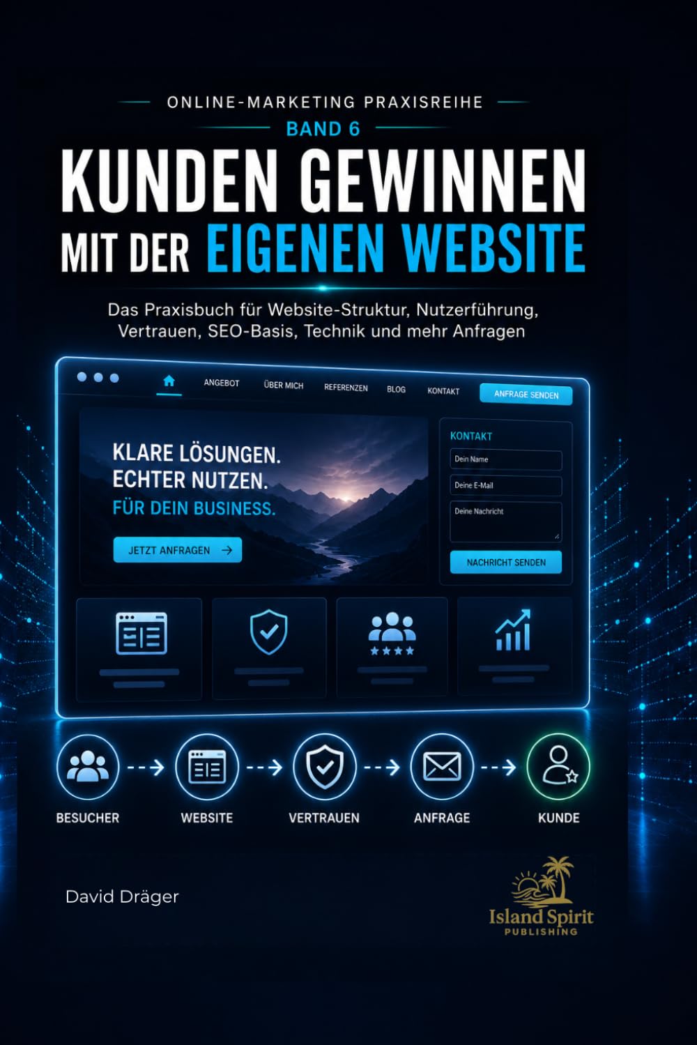 Kunden gewinnen mit der eigenen Website: Das Praxisbuch für Website-Struktur, Nutzerführung, Vertrauen, SEO-Basis, Technik und mehr Anfragen (Online-Marketing Praxisreihe)