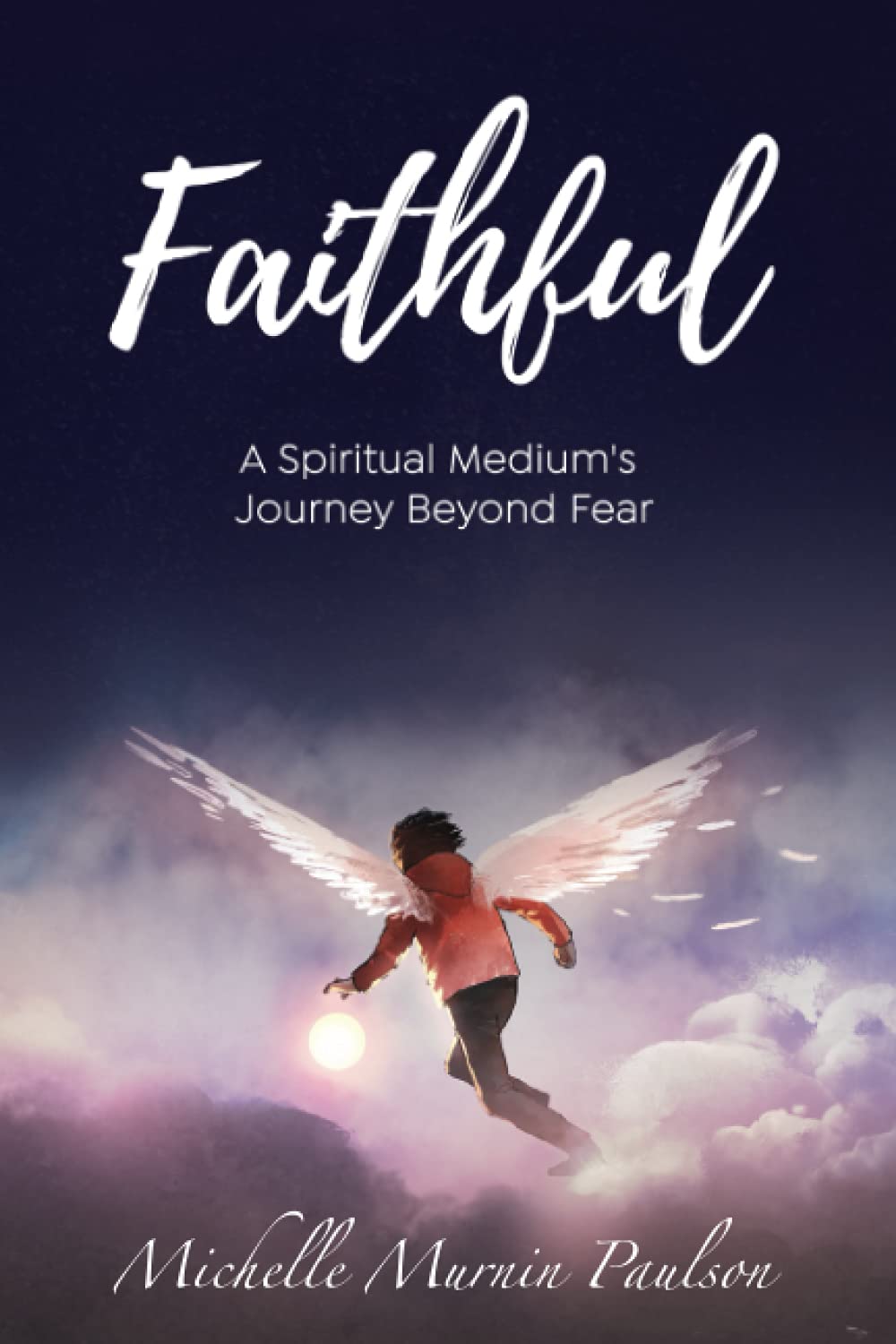 Faithful: A Spiritual Medium's Journey Beyond Fear
