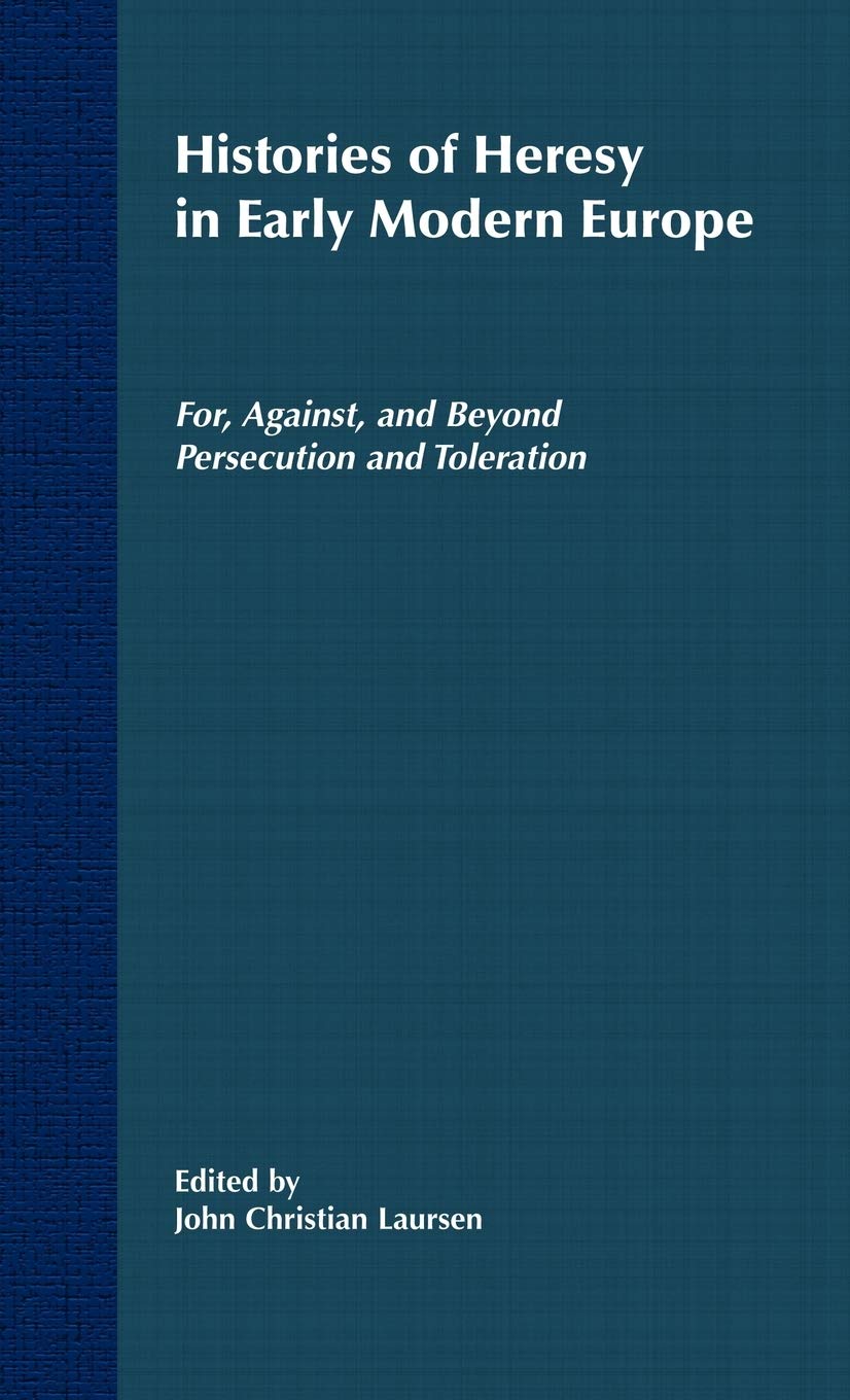Histories of Heresy in the 17th and 18th Centuries: For, Against, and Beyond Persecution and Toleration