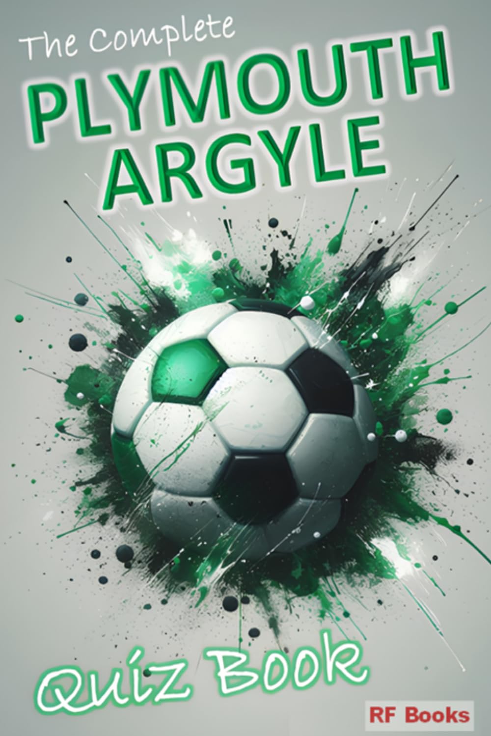 The Complete Plymouth Argyle Quiz Book: Over 1,200 trivia questions across 100+ categories (Football Club Quiz Books)