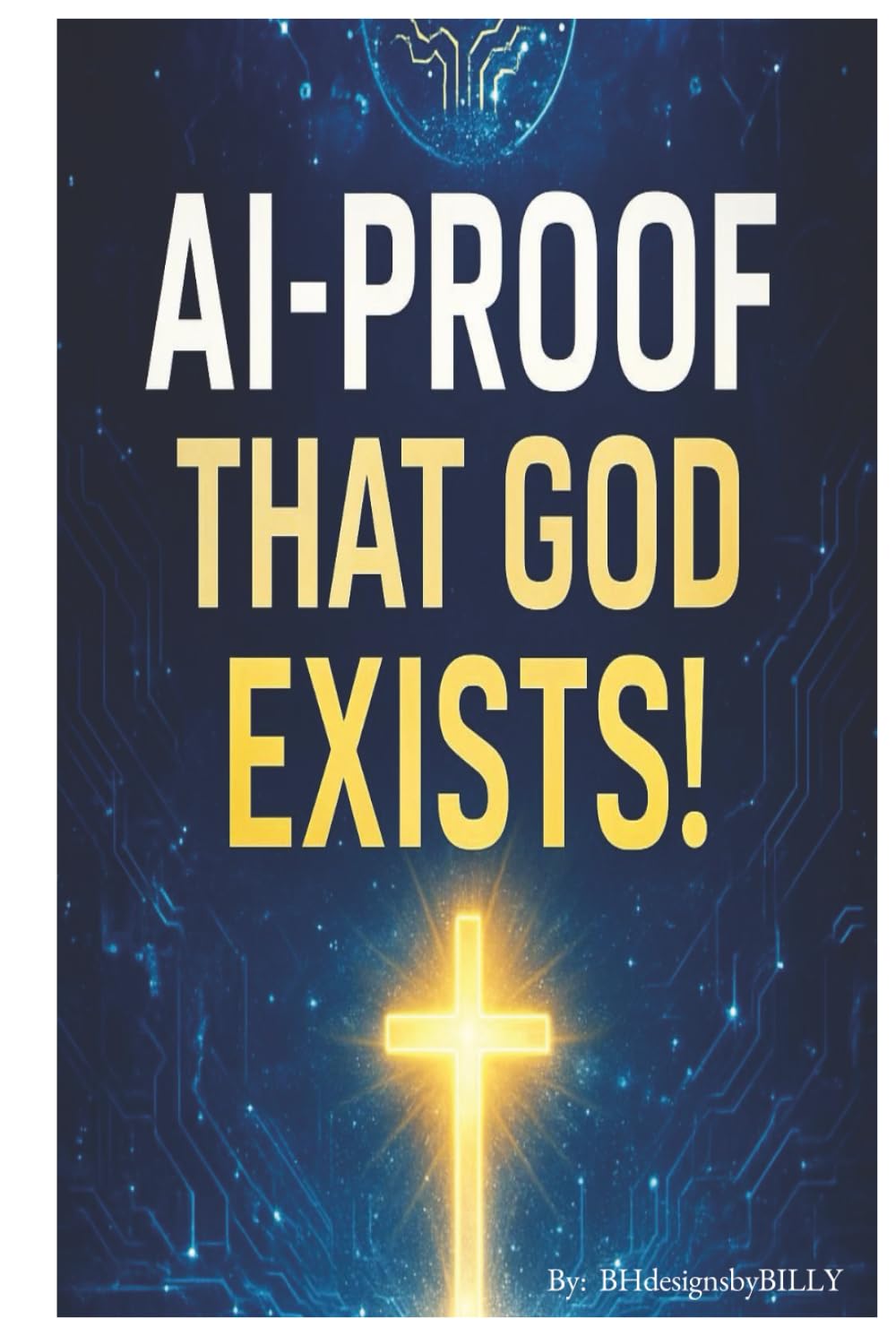 AI – Proof of God's Existence!!: Navigating Faith in the Age of Artificial Intelligence