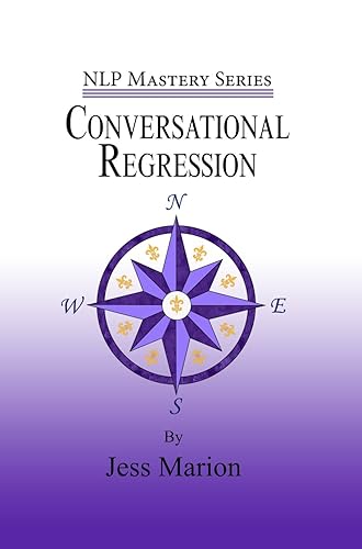 Conversational Regression: An (H)NLP Approach to Reimprinting Memories (NLP Mastery)