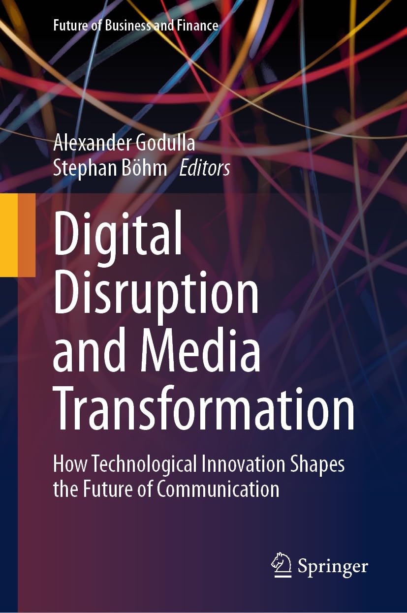Digital Disruption and Media Transformation: How Technological Innovation Shapes the Future of Communication (Future of Business and Finance)