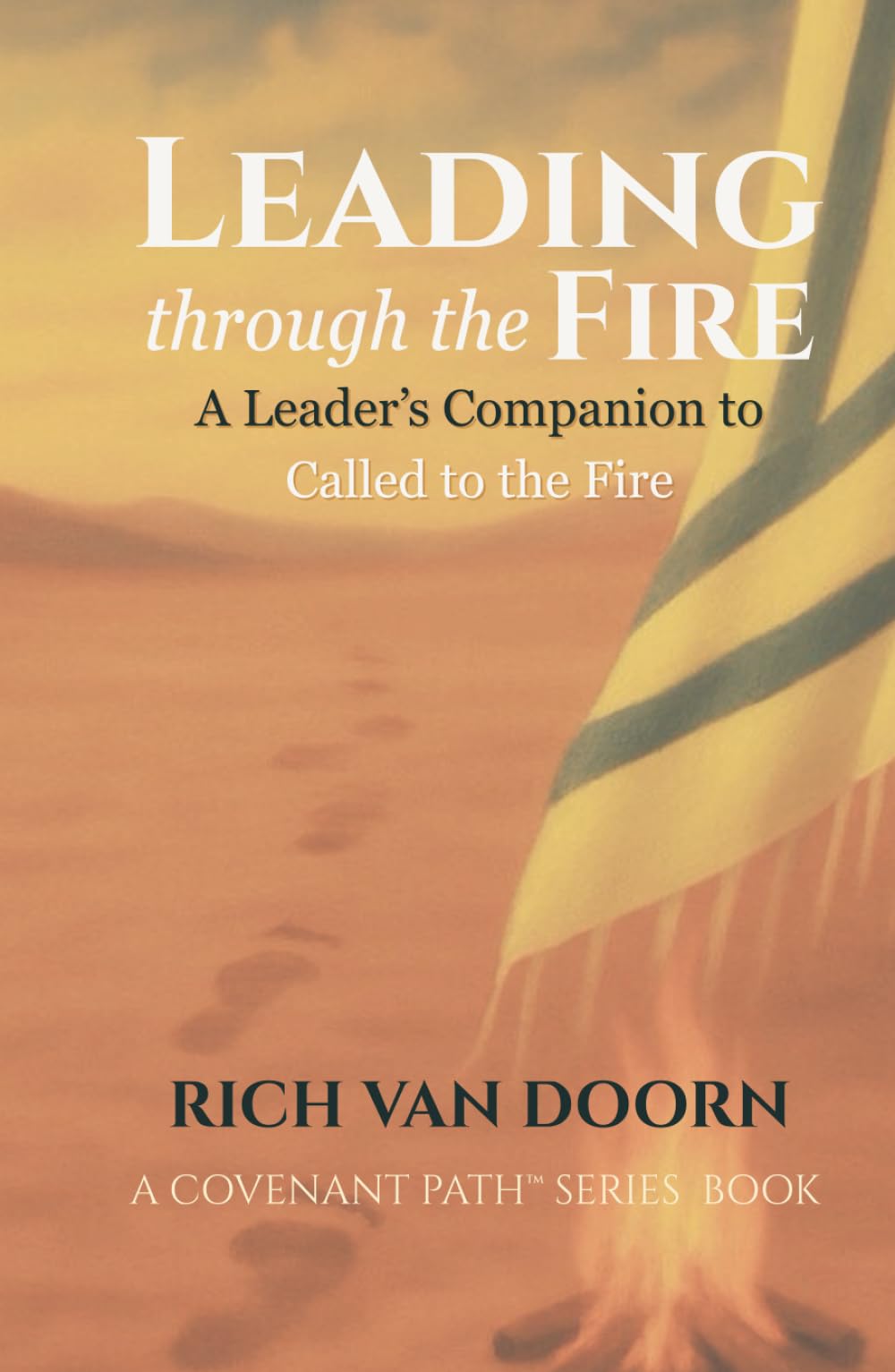 Leading through the Fire: A Leader’s Companion to Called to the Fire (The Covenant Path™ Series)