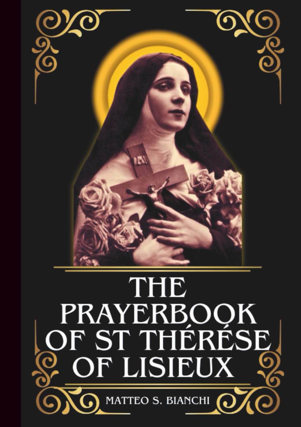 THE PRAYERBOOK OF ST THÉRÉSE OF LISIEUX: Powerful Novena, Litany, And Chaplet To Patroness Of Missions, The Sick, Aviation And Pilots, Florists And ... Their Parents (THE COMMUNION OF THE SAINTS)