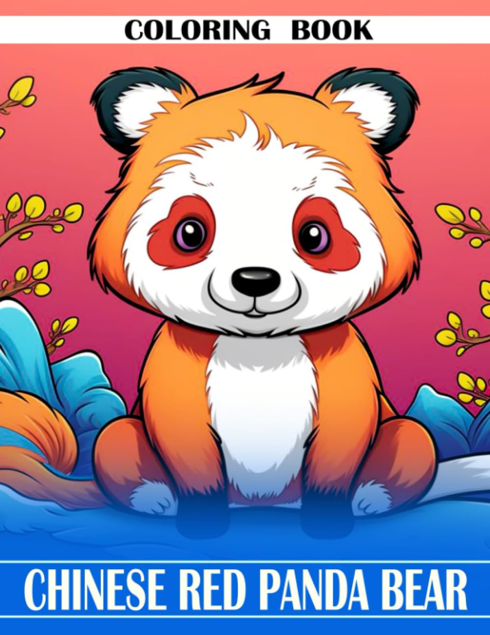 Chinese Red Panda Bear Coloring Book: Fun And Easy Coloring Pages In Cute Style For All Ages To Relax And Unwind