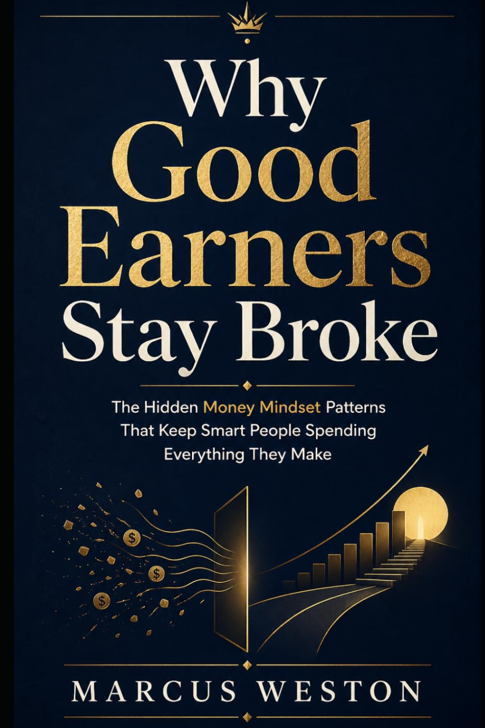 Why Good Earners Stay Broke: The Hidden Money Mindset Patterns That Keep Smart People Spending Everything They Make (The Money Mindset Reset Series)