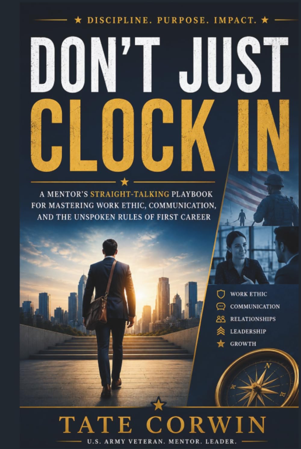 Don't Just Clock In: A Mentor's Straight-Talking Playbook for Mastering Work Ethic, Communication, and the Unspoken Rules of Your First Career