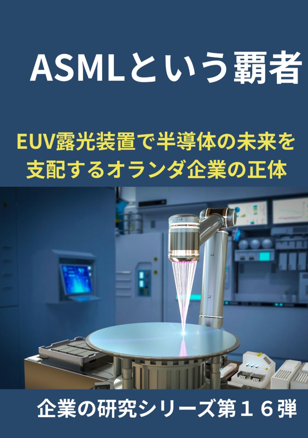 ASMLという覇者: EUV露光装置で半導体の未来を支配する オランダ企業の正体 (企業の研究シリーズ第１６弾)