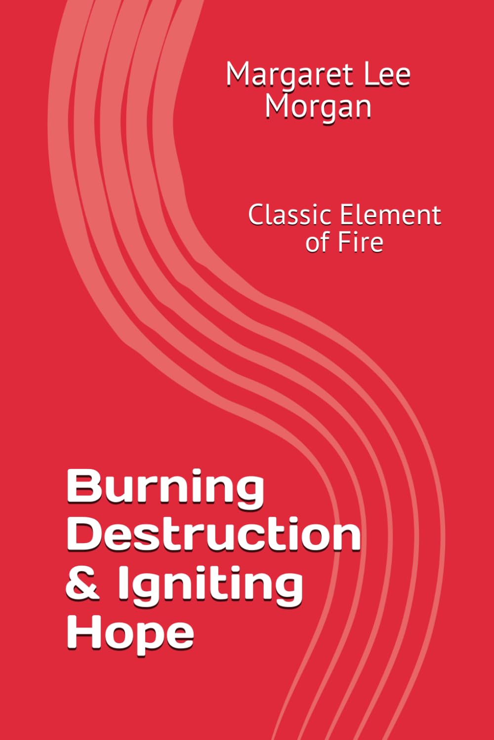 Burning Destruction & Igniting Hope: Classic Element of Fire: 2 (The Elements in Poetry)