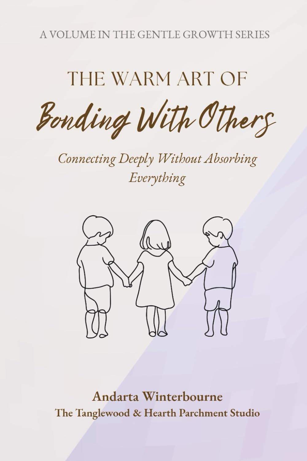 The Warm Art of Bonding With Others: Connecting Deeply Without Absorbing Everything (The Gentle Growth Series)