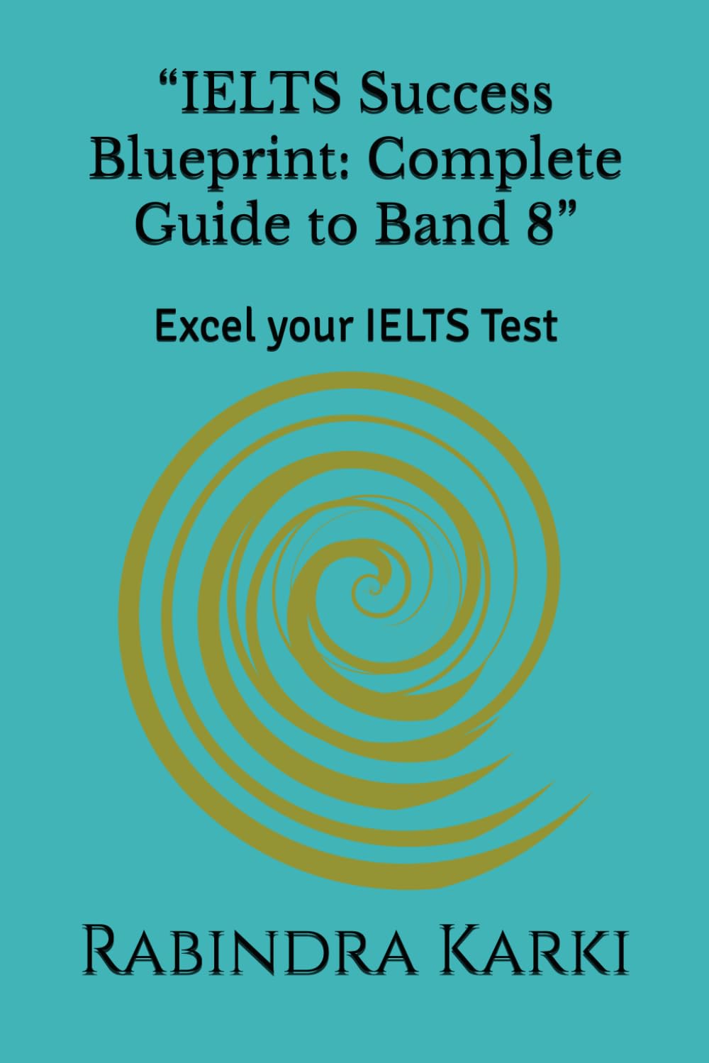“IELTS Success Blueprint: Complete Guide to Band 8”: Excel your IELTS Test