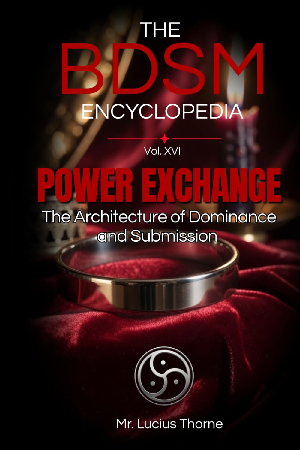 The BDSM Encyclopedia Volume XVI - Power Exchange: The Architecture of Dominance and Submission (Psychology, Neuroscience, and Relationship Structure
