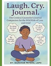 Laugh. Cry. Journal. The Comical Counselor’s Journal Companion for the Wild Ride of Loss and Grief