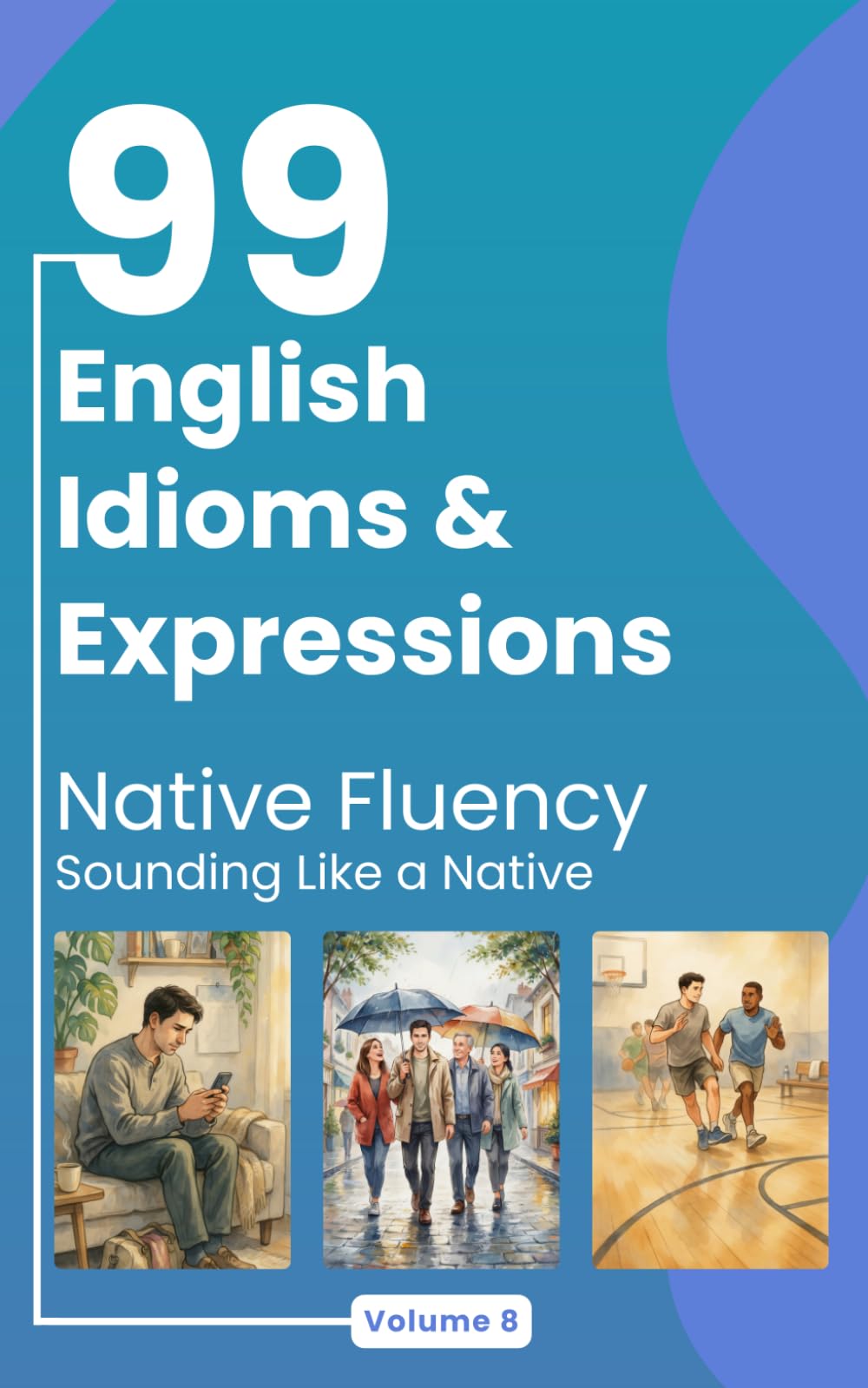 99 English Idioms & Expressions: Native Fluency: Sounding Like a Native