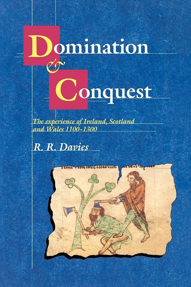 Domination and Conquest: The Experience of Ireland, Scotland and Wales, 1100–1300 (The Wiles Lectures)