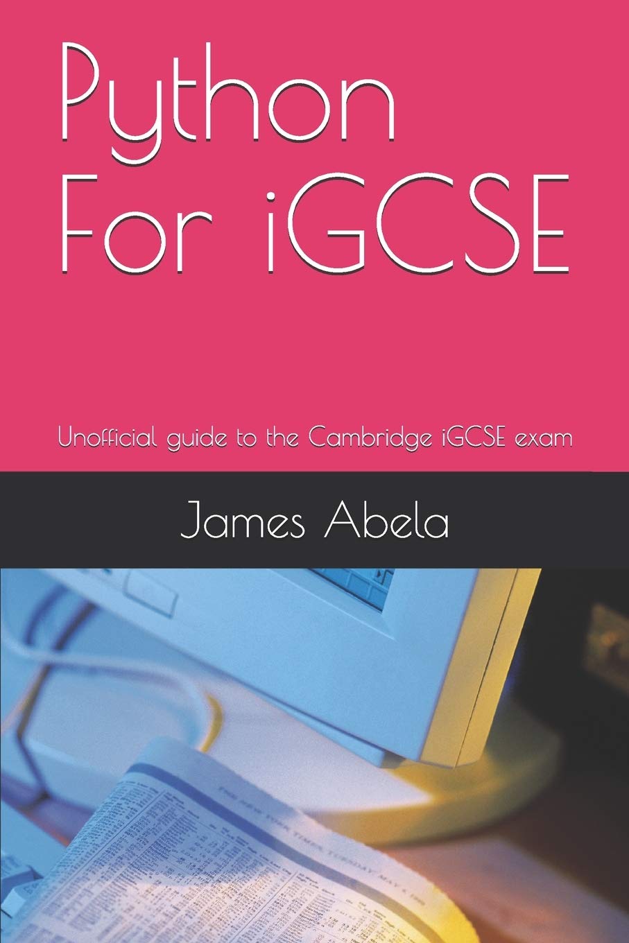 Python For iGCSE: Unofficial guide to the Cambridge iGCSE exam
