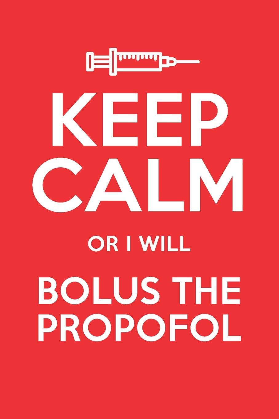 Keep Calm Or I Will Bolus The Propofol: Blank Lined Journal for Anesthesiologist