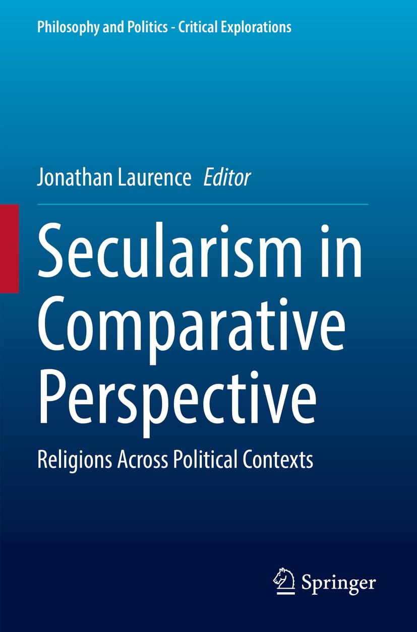 Secularism in Comparative Perspective: Religions Across Political Contexts: 23 (Philosophy and Politics - Critical Explorations, 23)