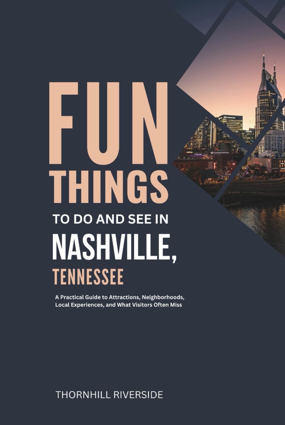 Fun Things To Do and See In Nashville Tennessee: A Practical Guide to Attractions, Neighborhoods, Local Experiences, and What Visitors Often Miss (Practical Travel Guides)