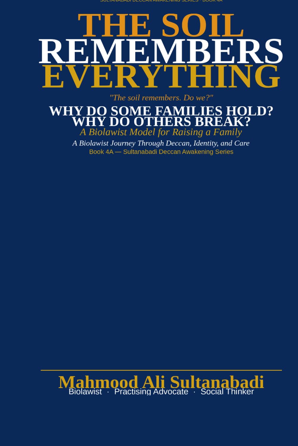 THE SOIL REMEBERS EVERY THING: WHY DO SOME FAMILIES HOLD? WHY DO OTHERS BREAK? WHAT DOES THE SOIL REMEMBER THAT THE MIND HAS FORGOTTEN?: 2 (Sultanabadi Deccan awakening Series)