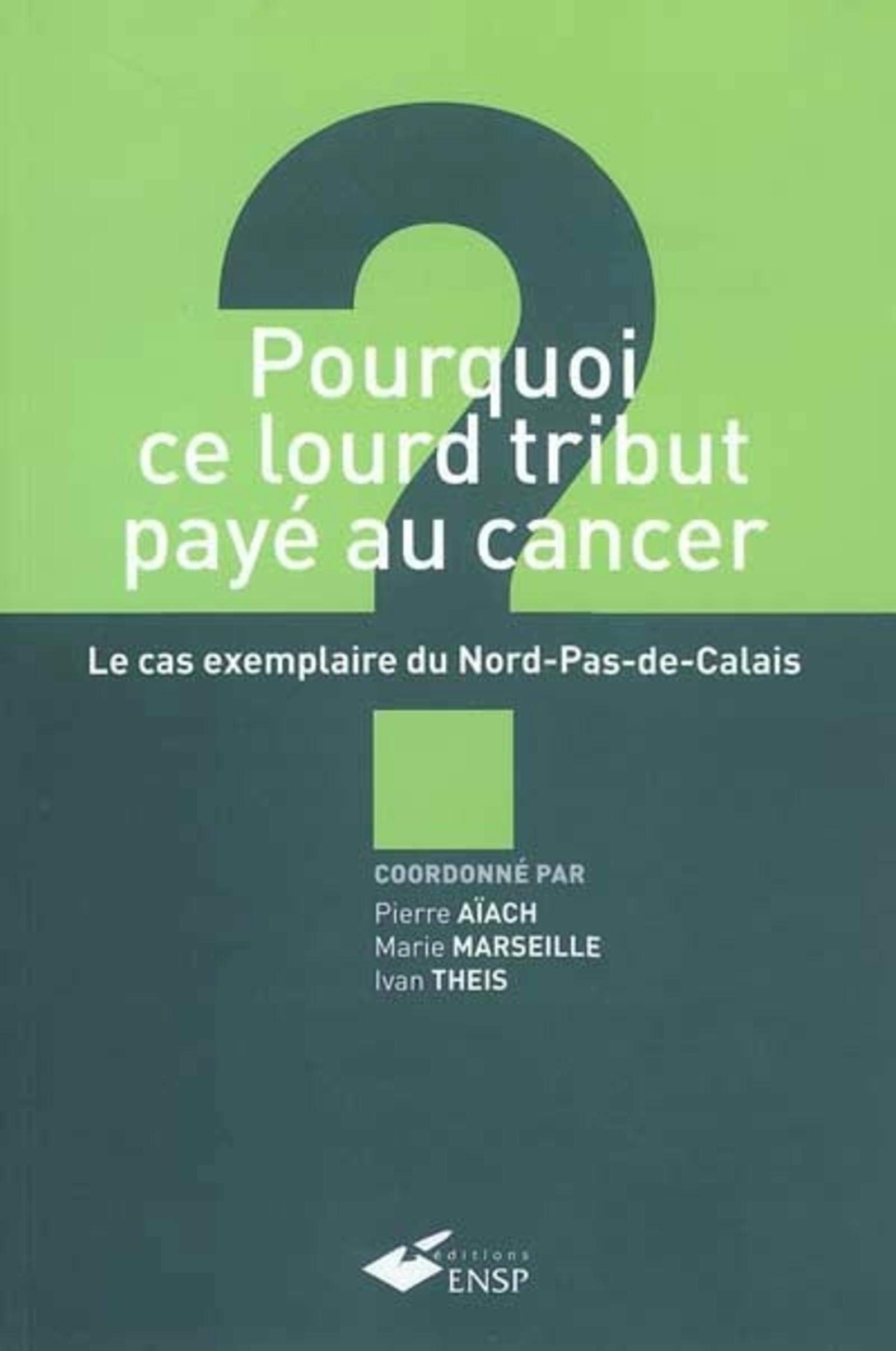 POURQUOI CE LOURD TRIBUT PAYE AU CANCER: Le cas exemplaire du Nord-Pas-de-Calais
