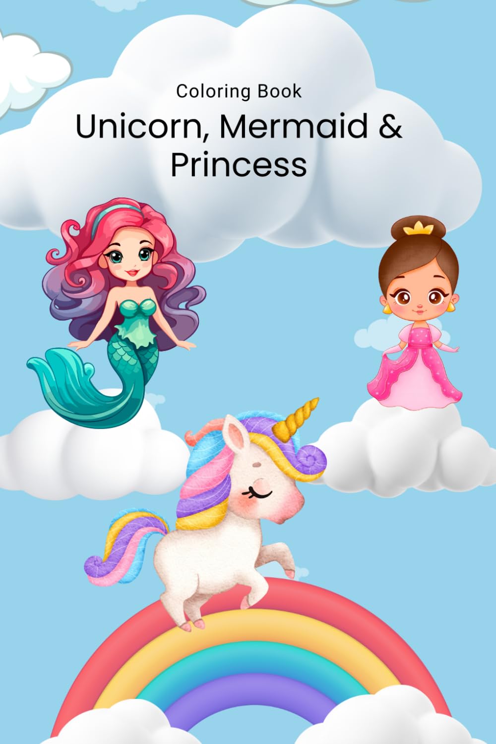 Unicorn, Mermaid & Princess: Cute, Fun and Magical Coloring Book For Kids Ages 4-8