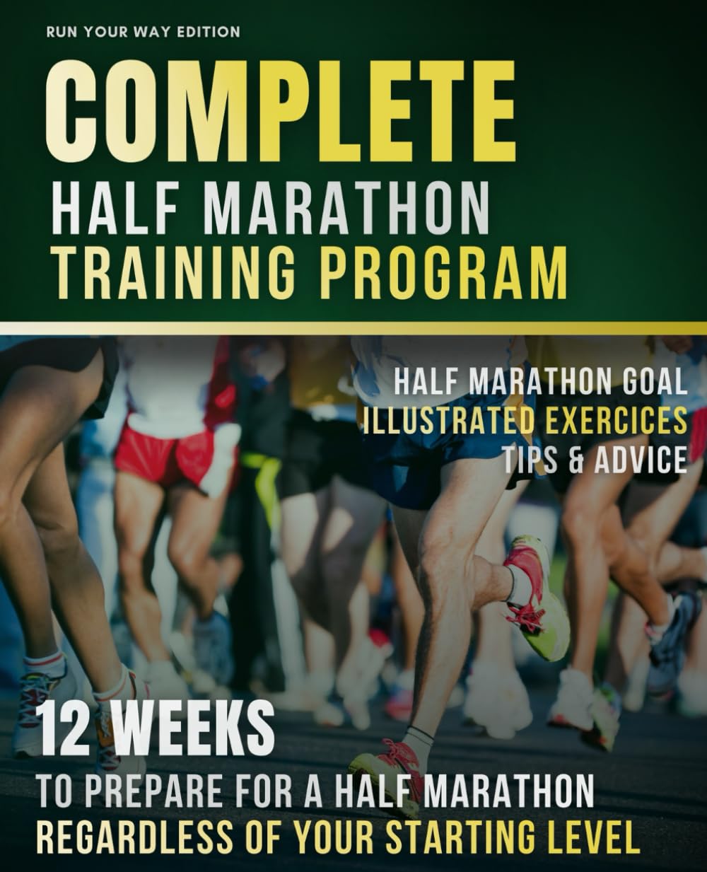 Complete Half Marathon Training Program: 12 weeks to prepare for a half marathon regardless of your starting level