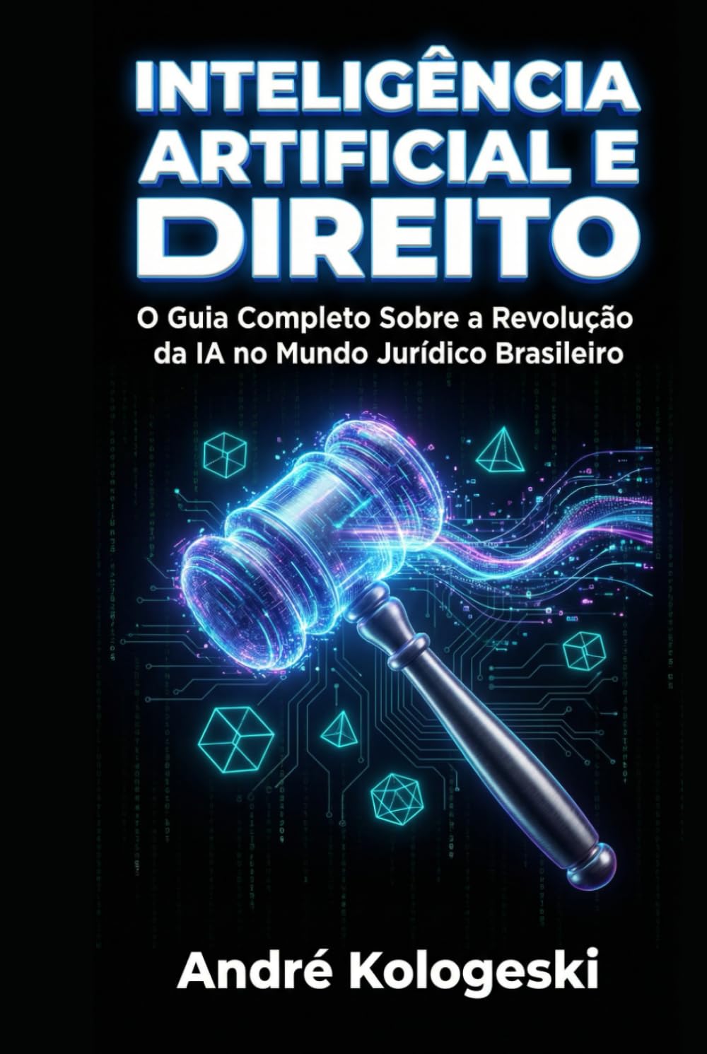 Inteligência Artificial e Direito: O Guia Completo Sobre a Revolução da IA no Mundo Jurídico Brasileiro (Série Coleção Plus)