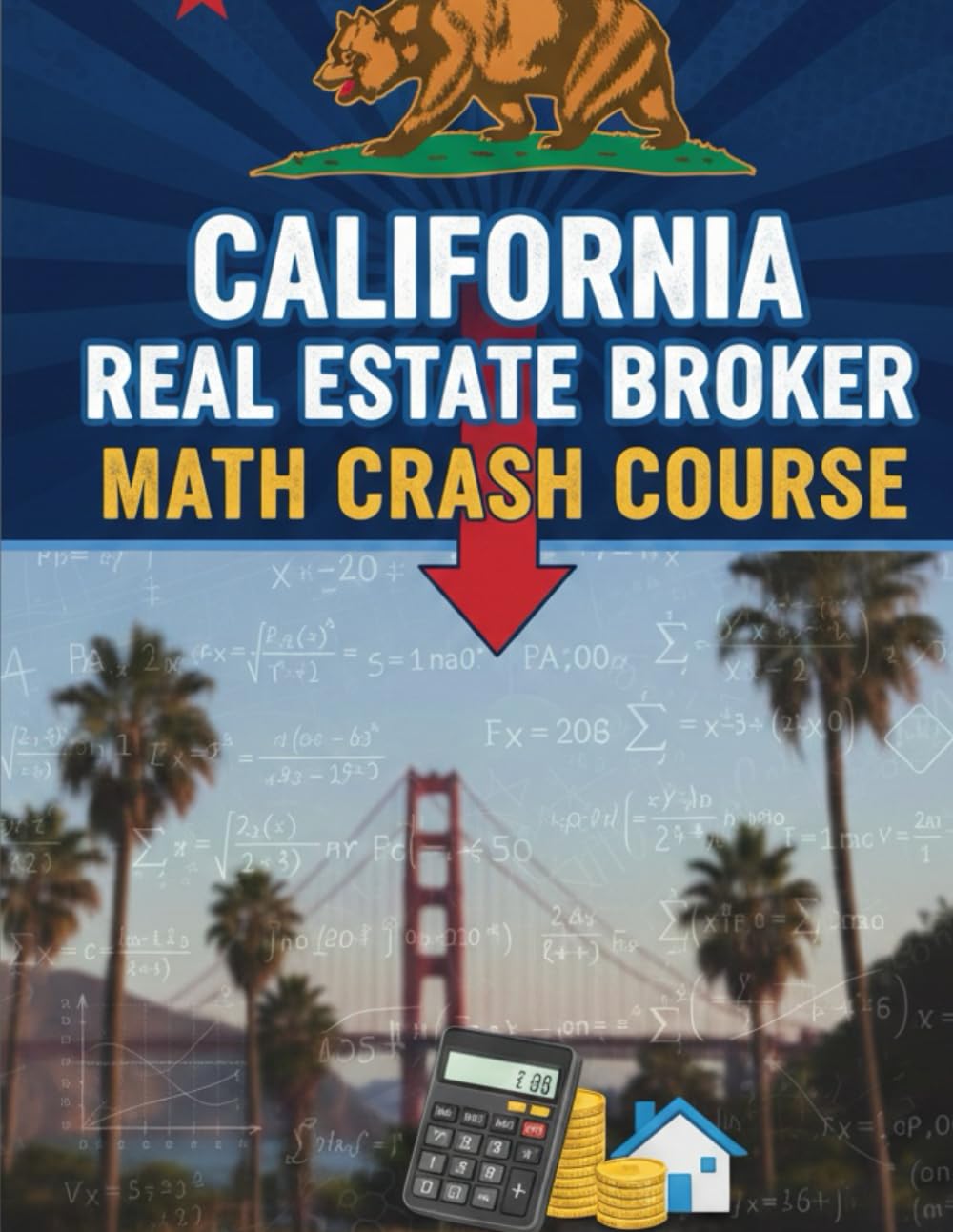 California Real Estate Broker Math Crash Course: Step-by-Step Calculations, Practice Problems, and Exam Strategies to Pass the DRE Broker Exam