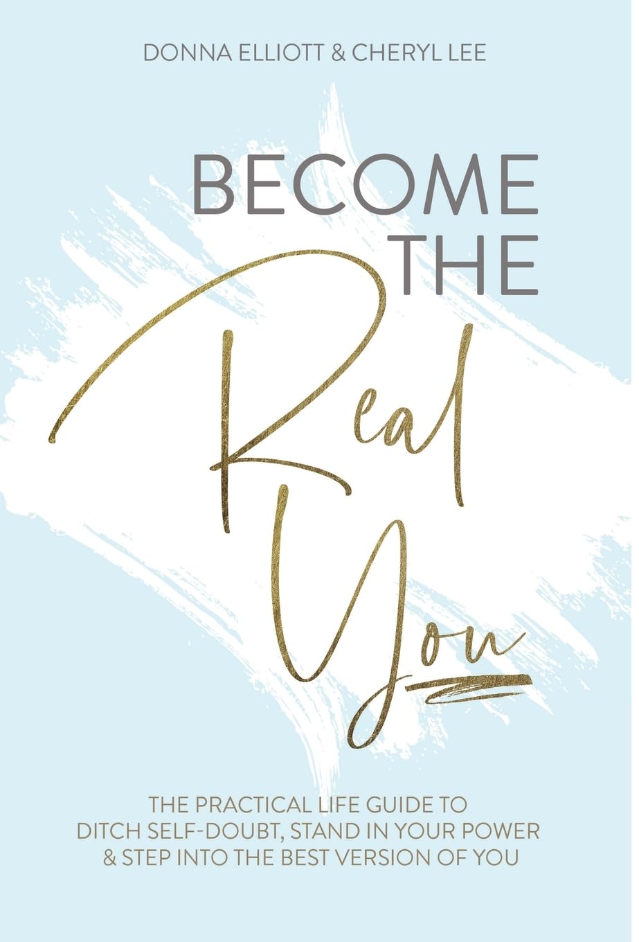 Become the Real You: The Practical Life Guide to Ditch Self Doubt, Stand in Your Power & Step into The Best Version of You