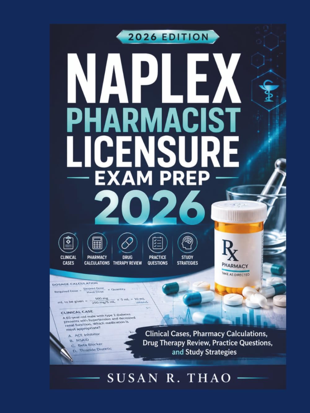 NAPLEX Pharmacist Licensure Exam Prep 2026: Clinical Cases, Pharmacy Calculations, Drug Therapy Review, Practice Questions, and Study Strategies