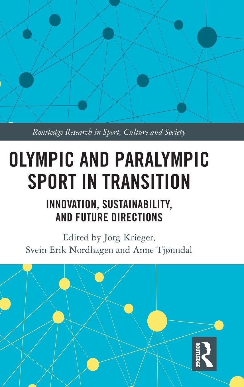 Olympic and Paralympic Sport in Transition: Innovation, Sustainability, and Future Directions (Routledge Research in Sport, Culture and Society)