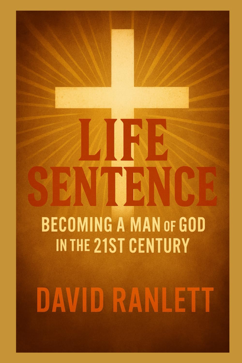 Life Sentence: Becoming a Man of God in the 21st Century