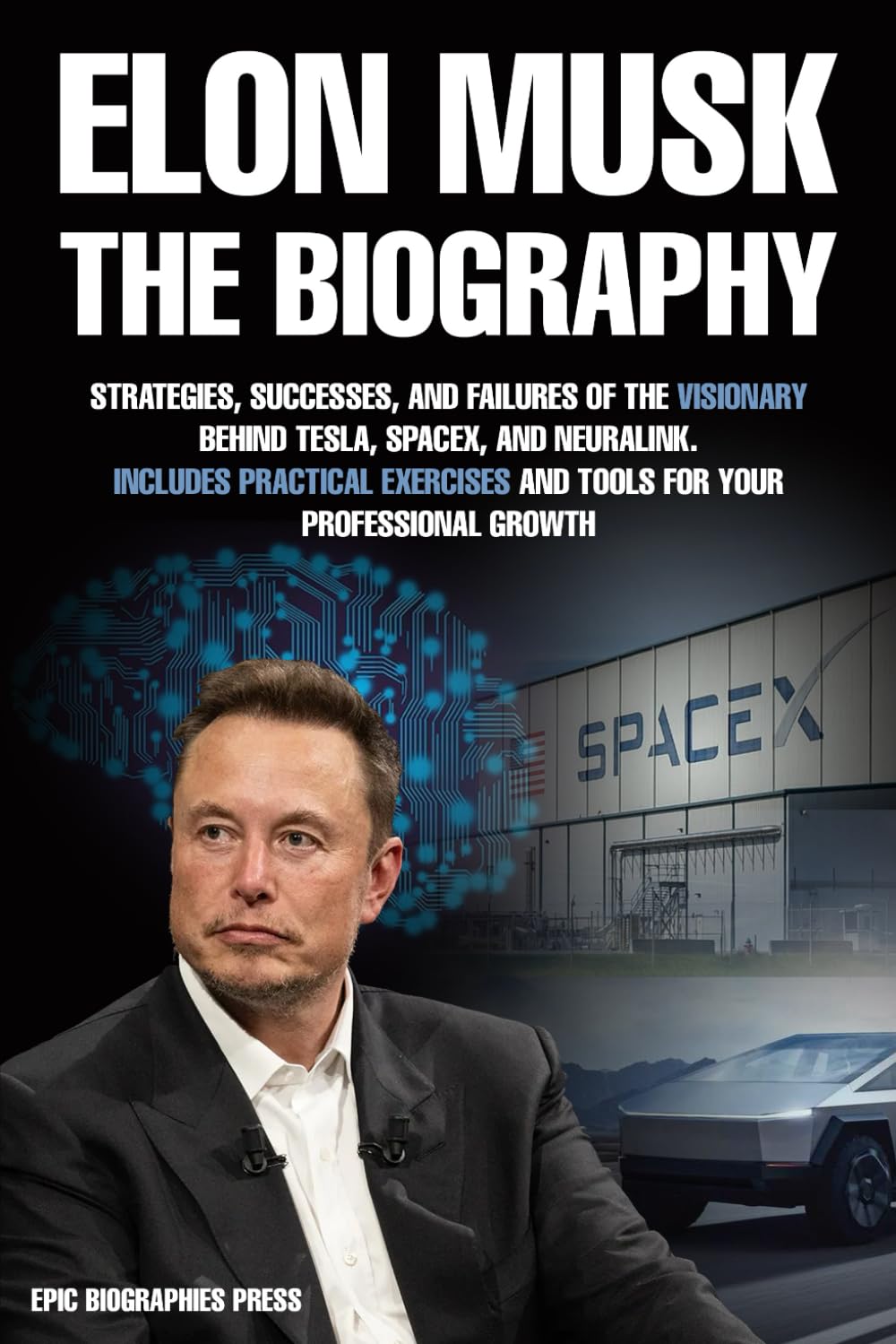 Elon Musk – The Biography: Strategies, Successes, and Failures of the Visionary Behind Tesla, SpaceX, and Neuralink | Includes Practical Exercises and Tools for Your Professional Growth