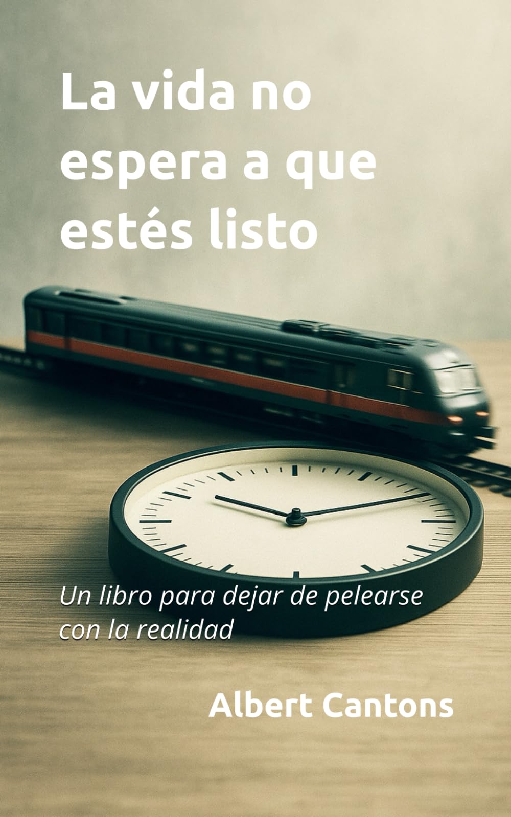 La vida no espera a que estés listo: Un libro para dejar de pelearse con la realidad