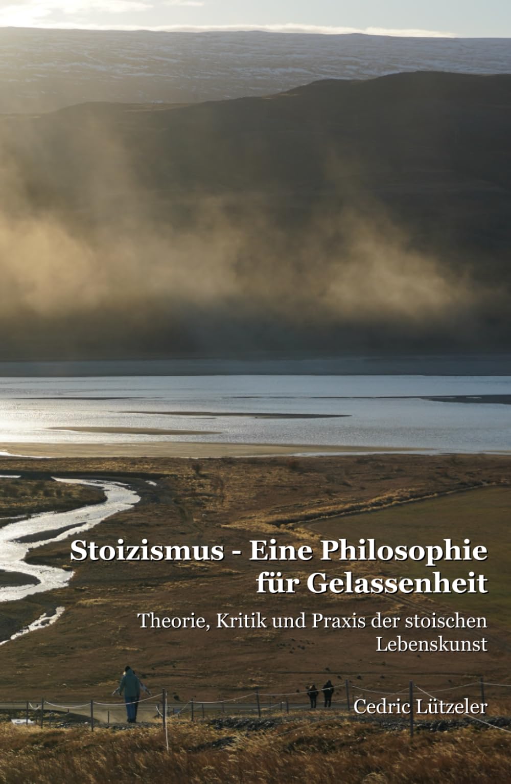 Stoizismus - Eine Philosophie für Gelassenheit: Theorie, Kritik und Praxis der stoischen Lebenskunst