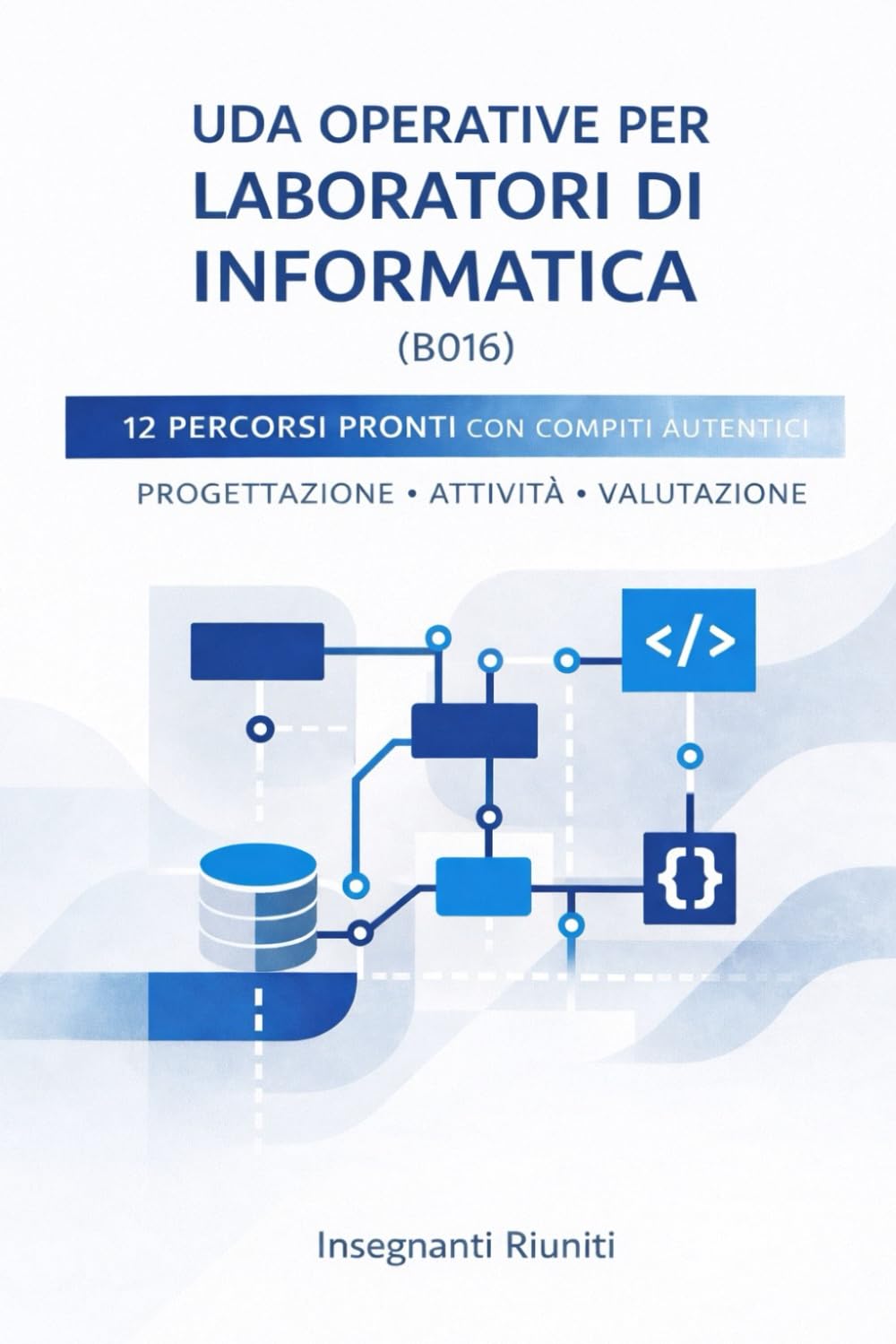 UDA operative per Laboratori di Informatica (B016): 12 percorsi pronti con compiti autentici, project work e rubriche di valutazione. Per Istituti ... Didattica Operativa) (Italian Edition)