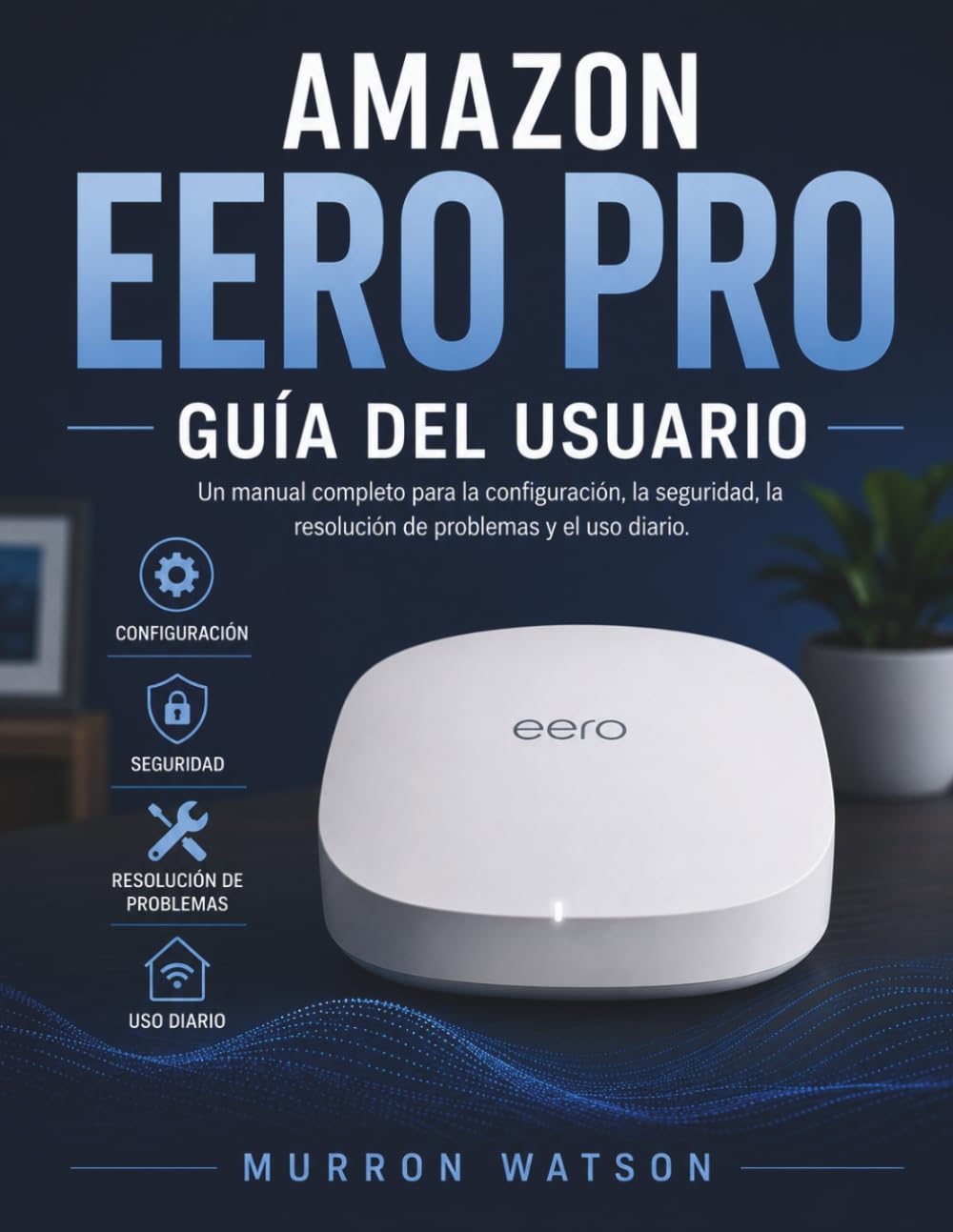 AMAZON EERO PRO GUÍA DEL USUARIO: Un manual completo para la configuración, la seguridad, la resolución de problemas y el uso diario.