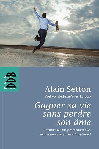 Gagner sa vie sans perdre son âme: Harmoniser vie professionnelle, vie personnelle et chemin spirituel