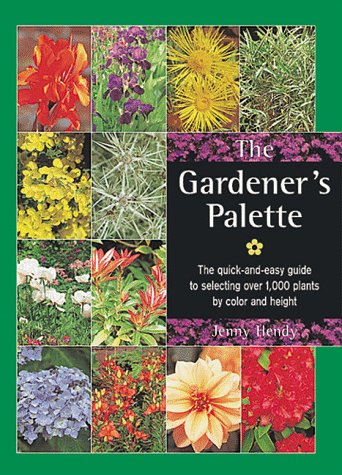 The Gardener's Palette: The Quick-and-Easy Guide to Selecting Over 1,000 Plants by Color and Height
