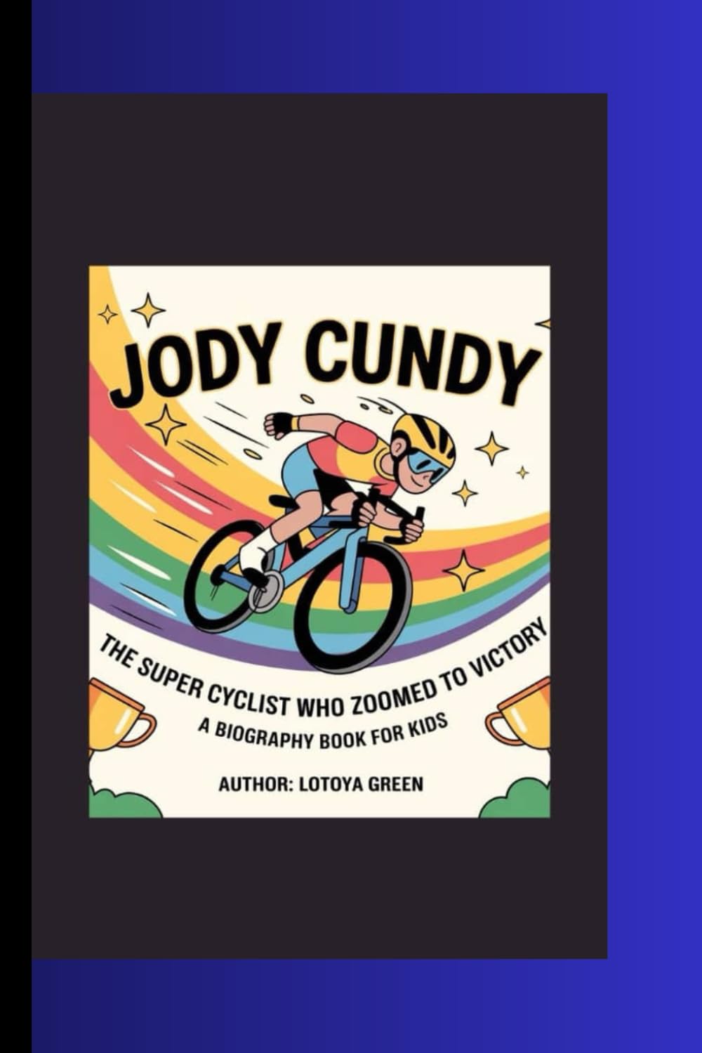 JODY CUNDY: The Super Cyclist Who Zoomed to Victory A Biography Book for Kids