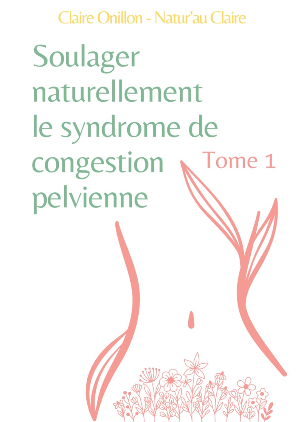 Soulager naturellement le syndrome de congestion pelvienne - Tome 1
