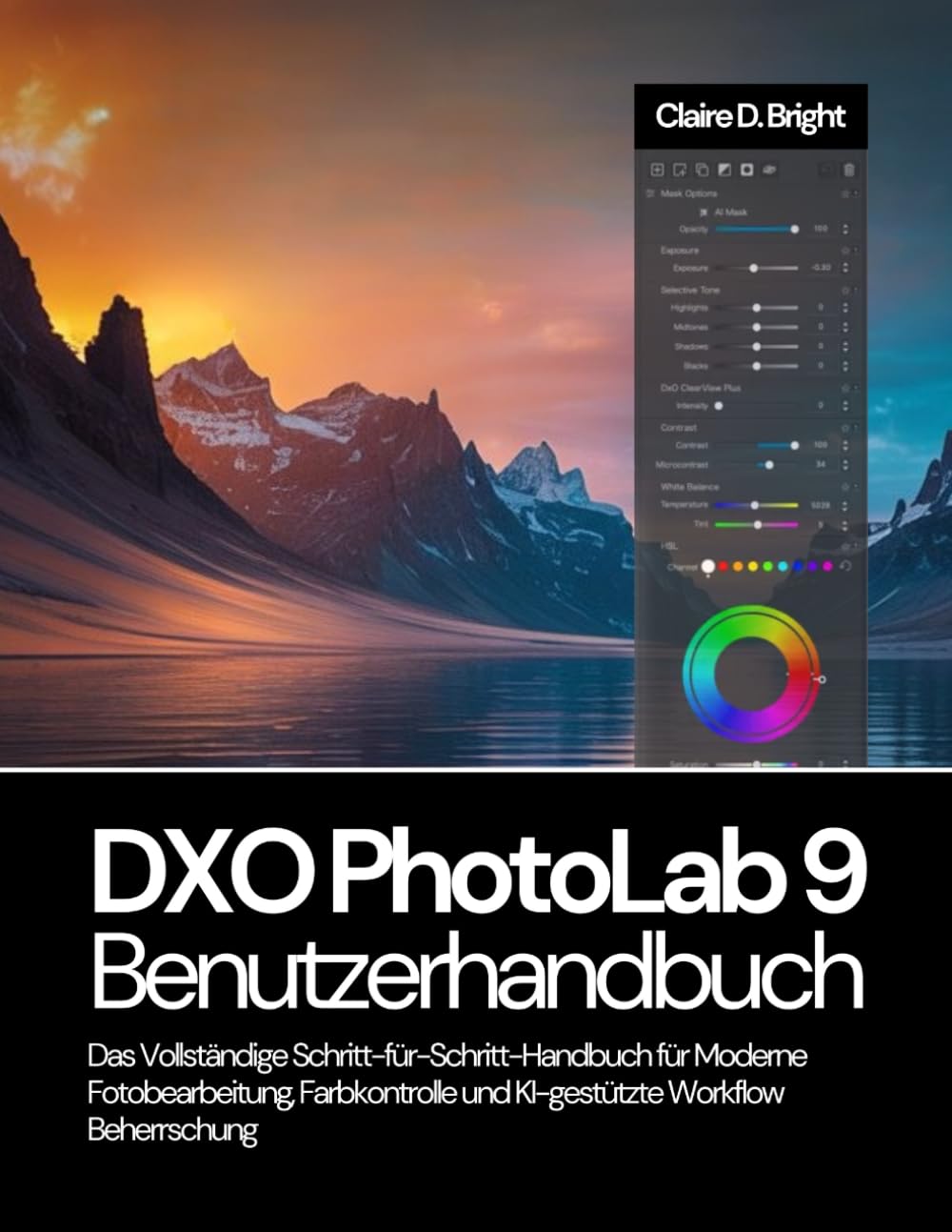 DXO PhotoLab 9 Benutzerhandbuch: Das Vollständige Schritt-für-Schritt Handbuch für Moderne Fotobearbeitung, Farbkontrolle und KI-gestützte Workflow-Beherrschung