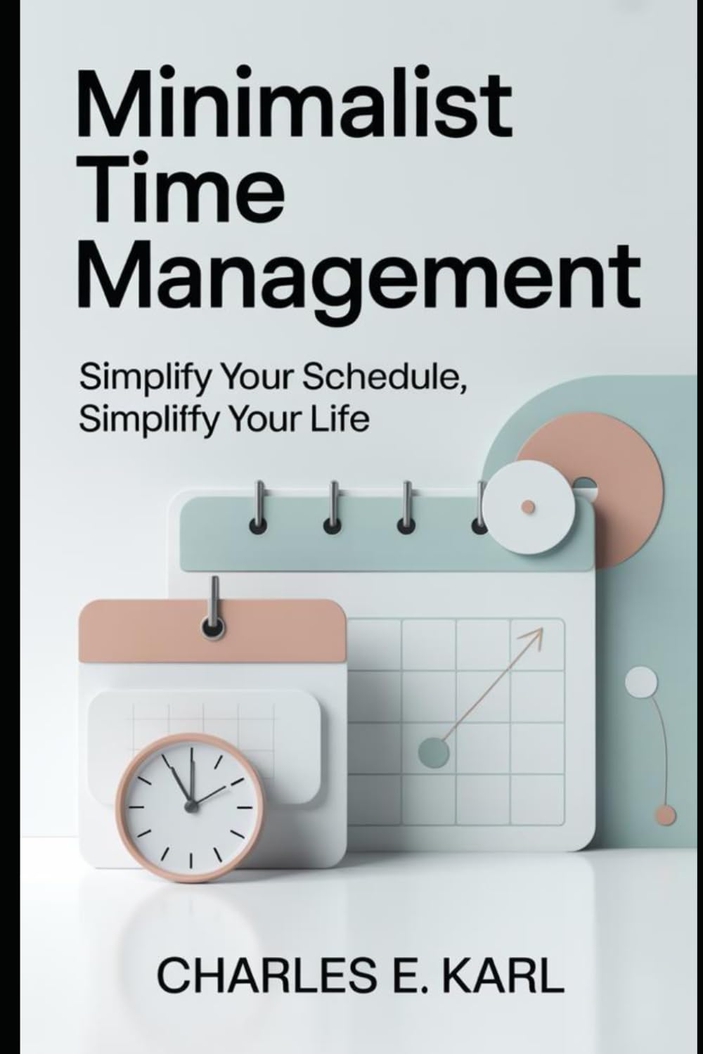 MINIMALIST TIME MANAGEMENT: Simplify your schedule, simplify your life