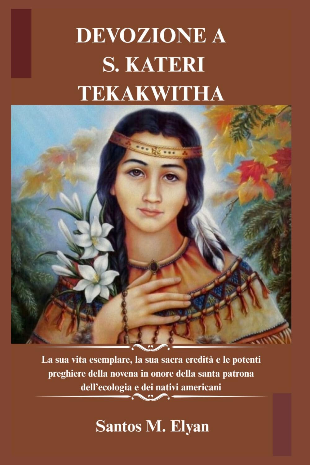 DEVOZIONE A S. KATERI TEKAKWITHA: La sua vita esemplare, la sua sacra eredità e le potenti preghiere della novena in onore della santa patrona dell’ecologia e dei nativi americani