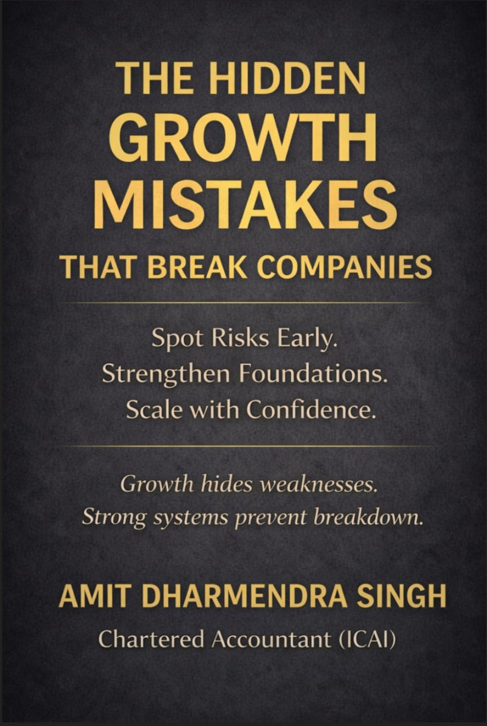 The Hidden Growth Mistakes That Break Companies: Spot Risks Early. Strengthen Foundations. Scale with Confidence. (The Hidden Business Mistakes Series)