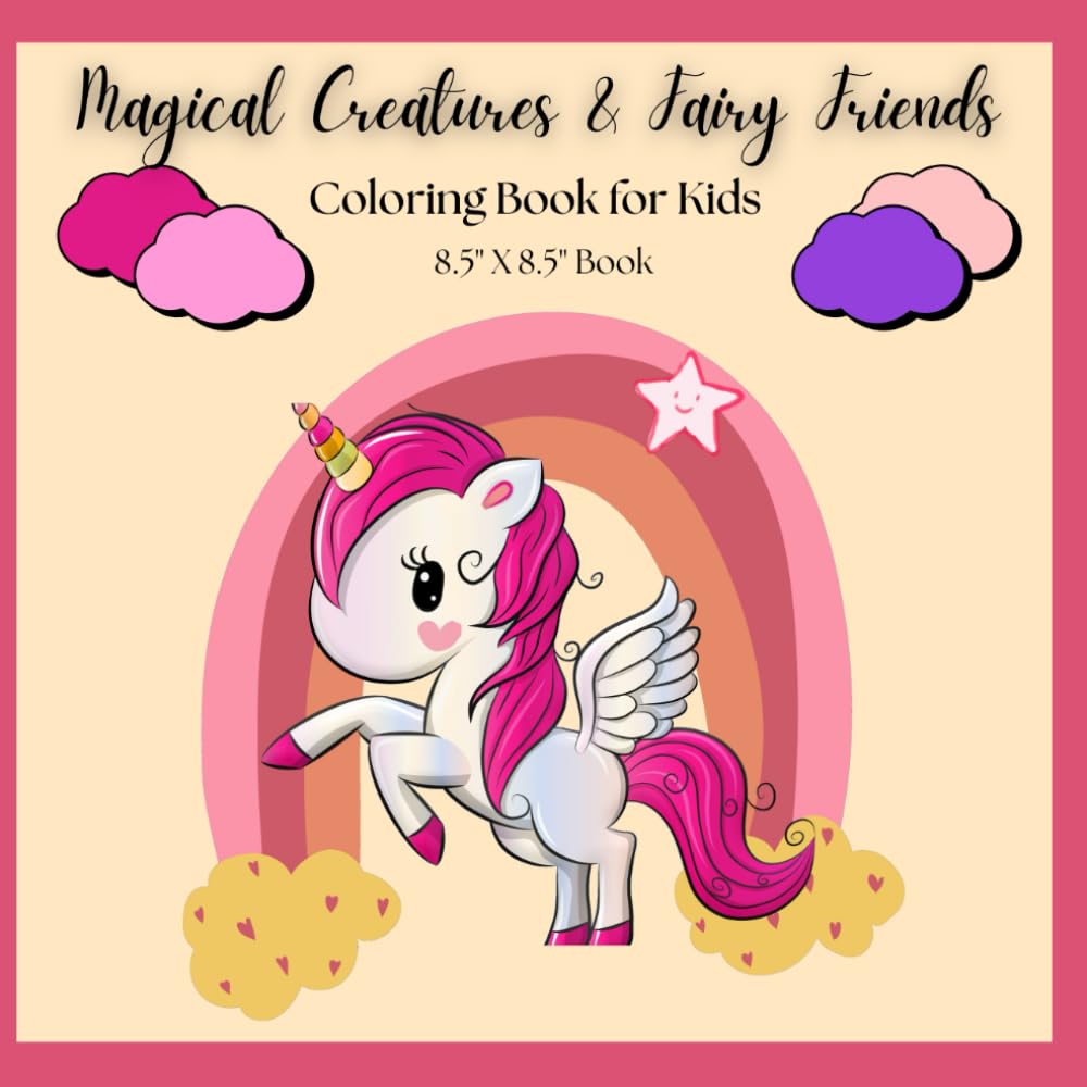 Magical Creatures and Fairy Friends: Unicorns, Fairies, Mermaids and Dragons - Fun and Imagination Await!