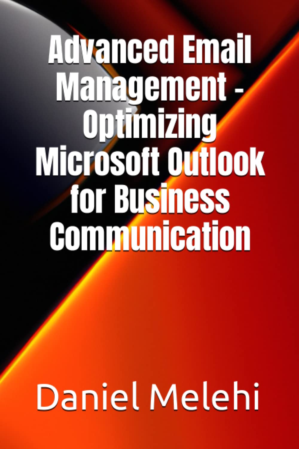 Advanced Email Management - Optimizing Microsoft Outlook for Business Communication